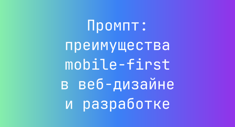 Промпт: преимущества mobile-first в веб-дизайне и разработке
