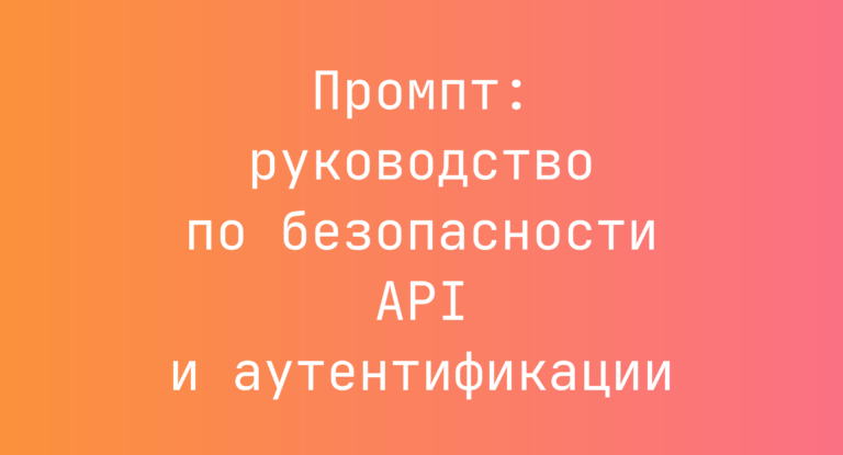 Промпт: руководство по безопасности API и аутентификации