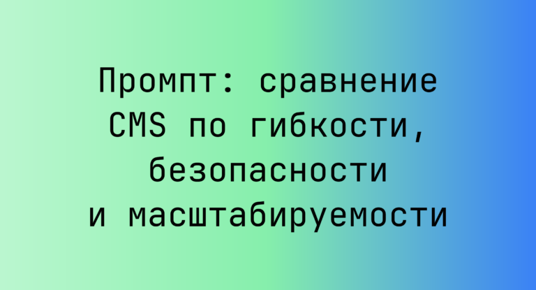 Промпт: сравнение CMS по гибкости, безопасности и масштабируемости