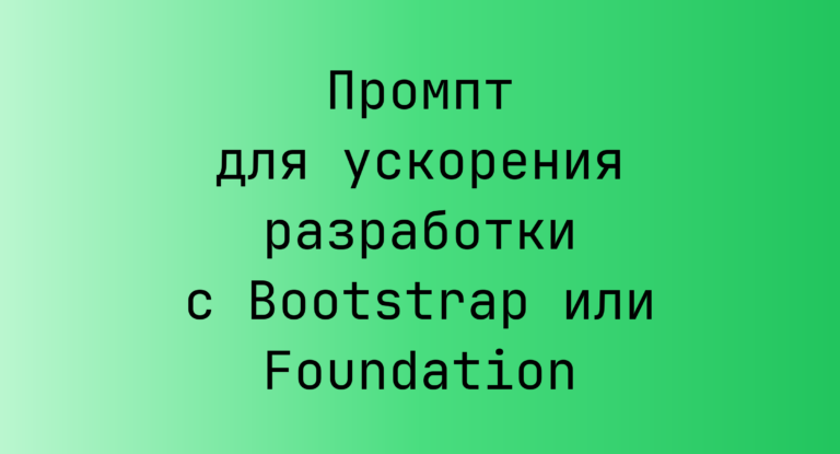 Промпт для ускорения разработки с Bootstrap или Foundation
