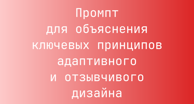 Промпт для объяснения ключевых принципов адаптивного и отзывчивого дизайна