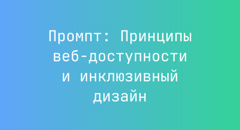 Промпт: Принципы веб-доступности и инклюзивный дизайн