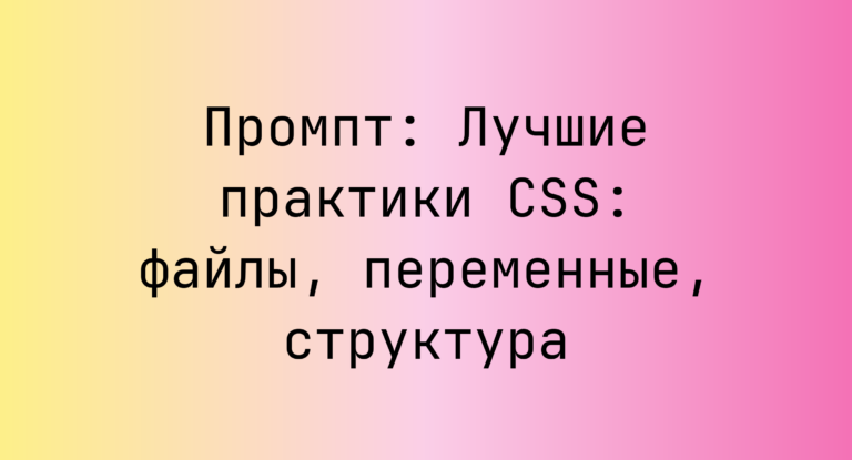 Промпт: Лучшие практики CSS: файлы, переменные, структура