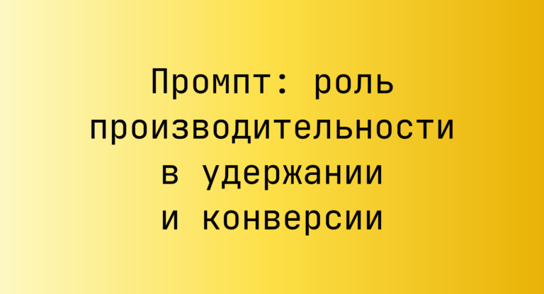 Промпт: роль производительности в удержании и конверсии