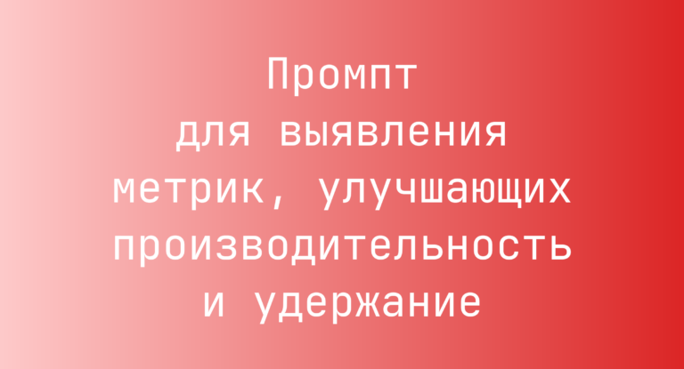 Промпт для выявления метрик, улучшающих производительность и удержание