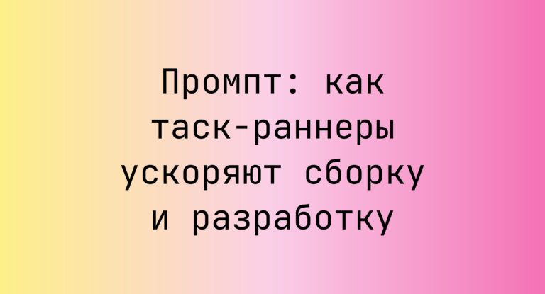 Промпт: как таск-раннеры ускоряют сборку и разработку