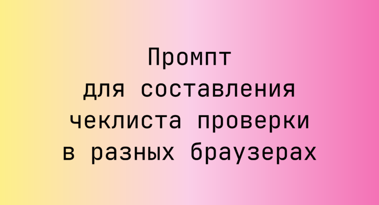 Промпт для составления чеклиста проверки в разных браузерах