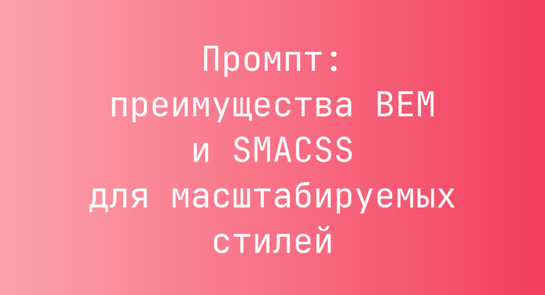 Промпт: преимущества BEM и SMACSS для масштабируемых стилей