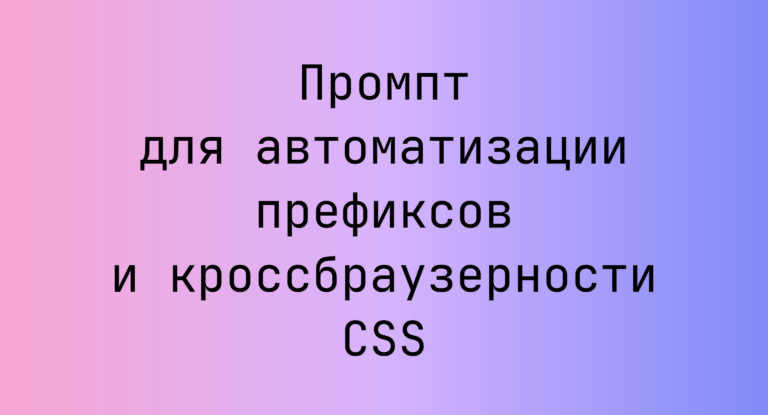 Промпт для автоматизации префиксов и кроссбраузерности CSS