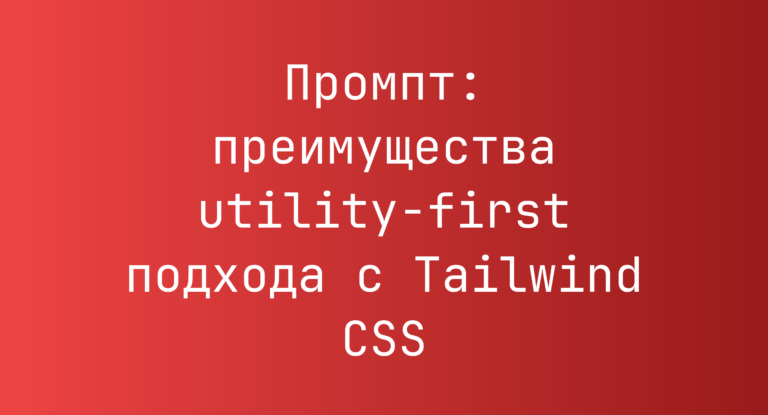 Промпт: преимущества utility-first подхода с Tailwind CSS