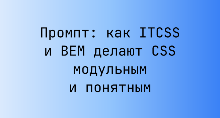 Промпт: как ITCSS и BEM делают CSS модульным и понятным