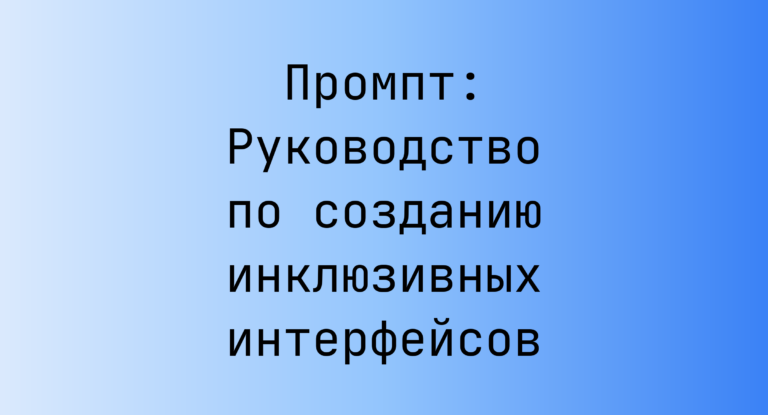 Промпт: Руководство по созданию инклюзивных интерфейсов