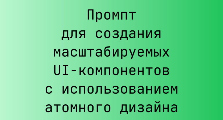 Промпт для создания масштабируемых UI-компонентов с использованием атомного дизайна