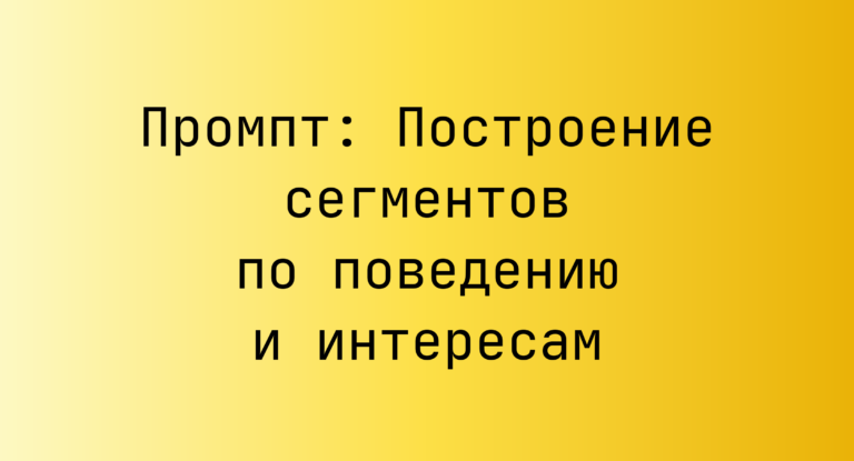 Промпт: Построение сегментов по поведению и интересам