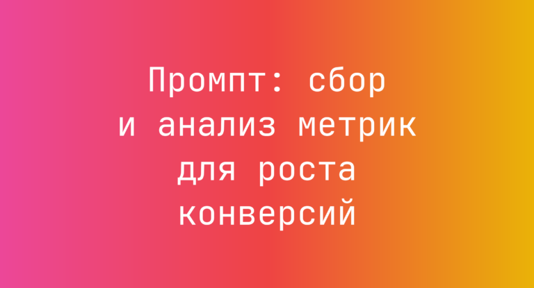 Промпт: сбор и анализ метрик для роста конверсий