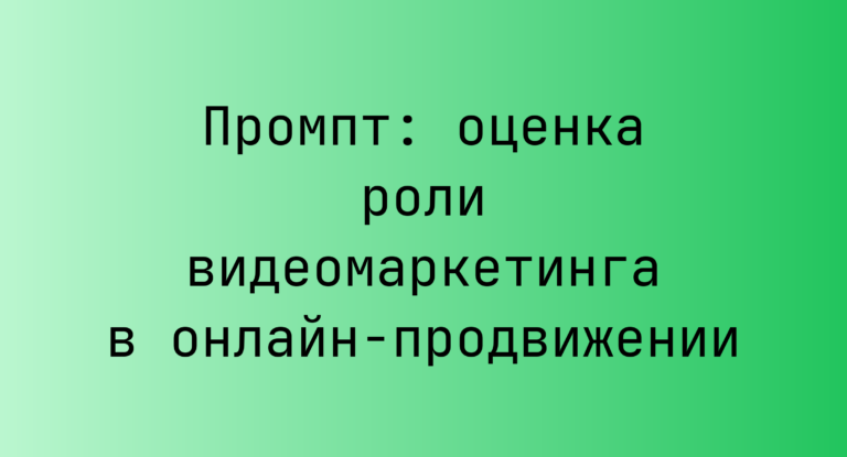 Промпт: оценка роли видеомаркетинга в онлайн-продвижении