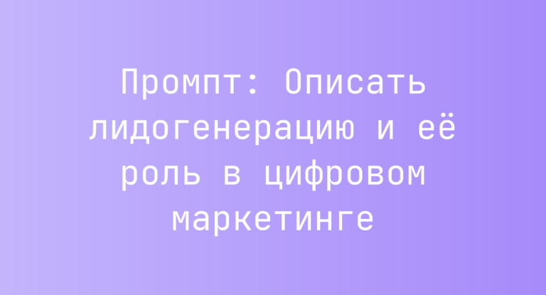 Промпт: Описать лидогенерацию и её роль в цифровом маркетинге