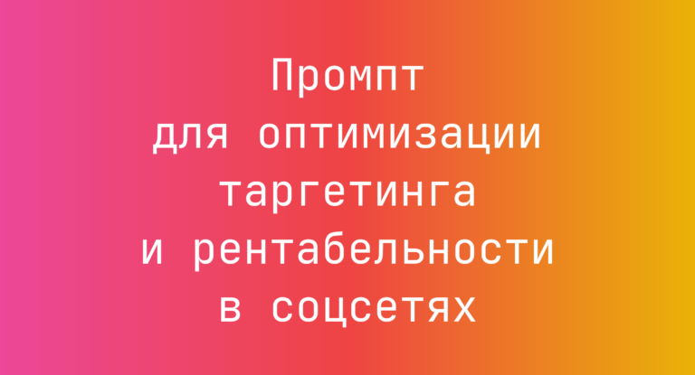 Промпт для оптимизации таргетинга и рентабельности в соцсетях