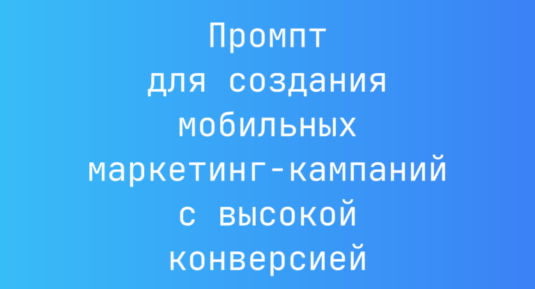 Промпт для создания мобильных маркетинг-кампаний с высокой конверсией