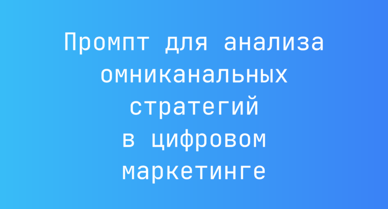 Промпт для анализа омниканальных стратегий в цифровом маркетинге