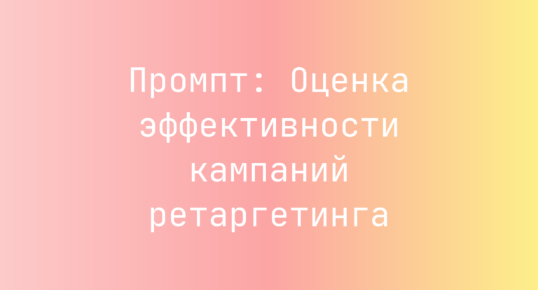 Промпт: Оценка эффективности кампаний ретаргетинга