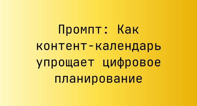 Промпт: Как контент-календарь упрощает цифровое планирование