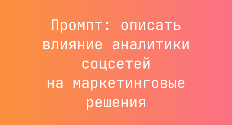 Промпт: описать влияние аналитики соцсетей на маркетинговые решения