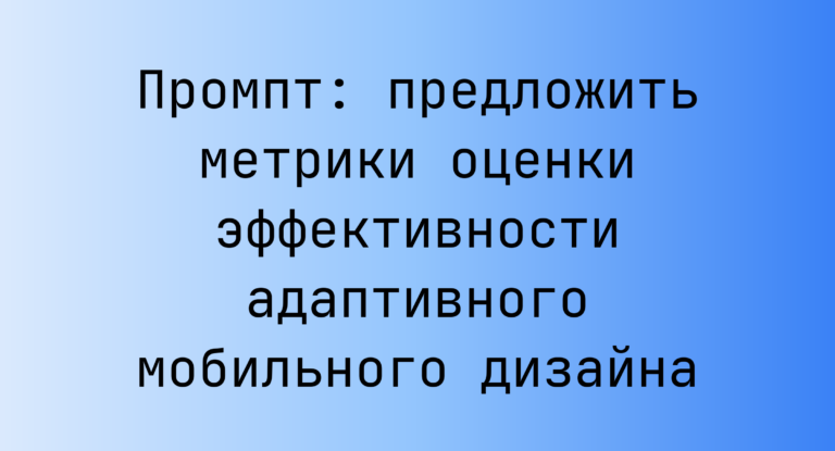 Промпт: предложить метрики оценки эффективности адаптивного мобильного дизайна