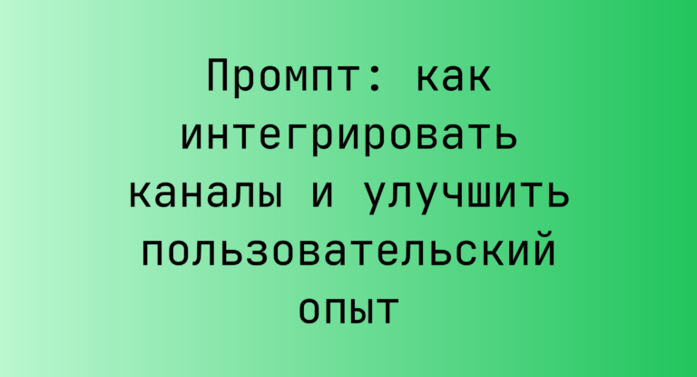 Промпт: как интегрировать каналы и улучшить пользовательский опыт