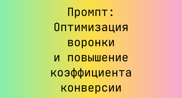 Промпт: Оптимизация воронки и повышение коэффициента конверсии