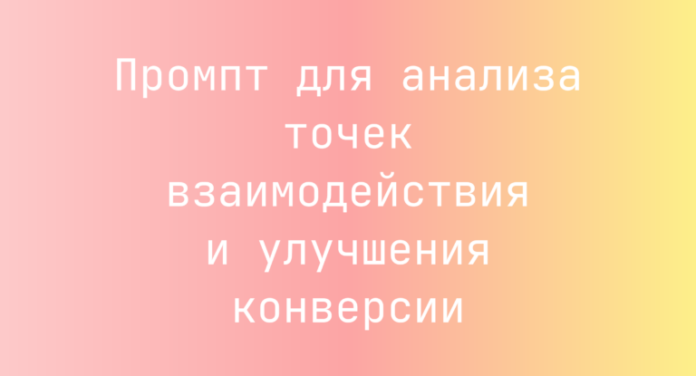 Промпт для анализа точек взаимодействия и улучшения конверсии