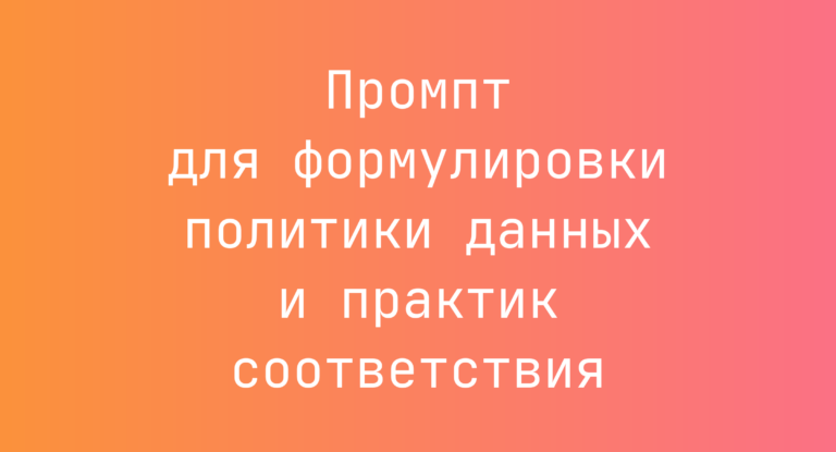 Промпт для формулировки политики данных и практик соответствия