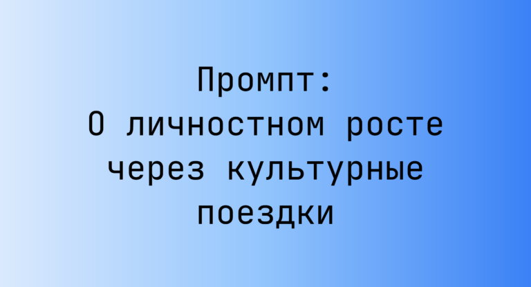 Промпт: О личностном росте через культурные поездки