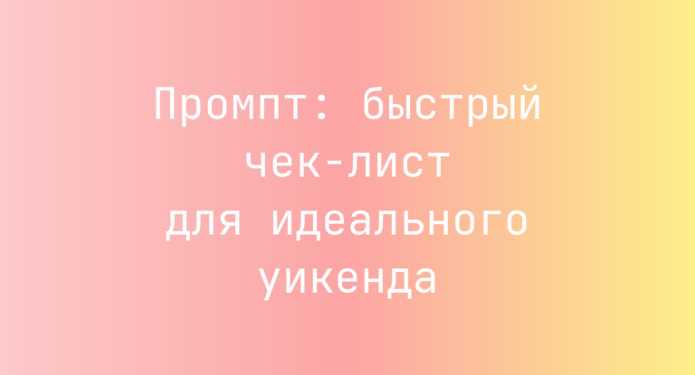 Промпт: быстрый чек‑лист для идеального уикенда