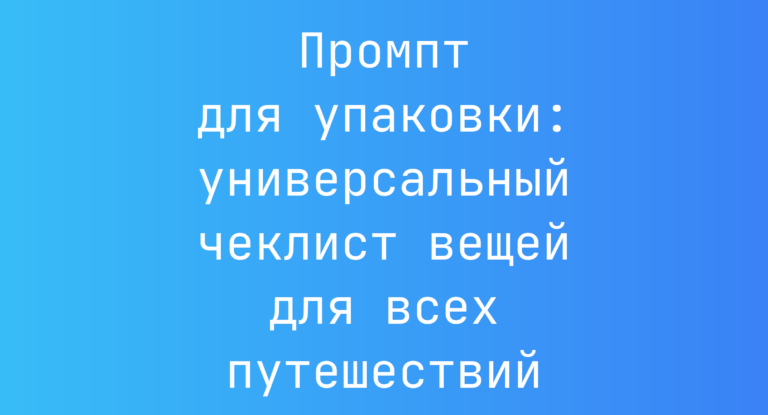 Промпт для упаковки: универсальный чеклист вещей для всех путешествий