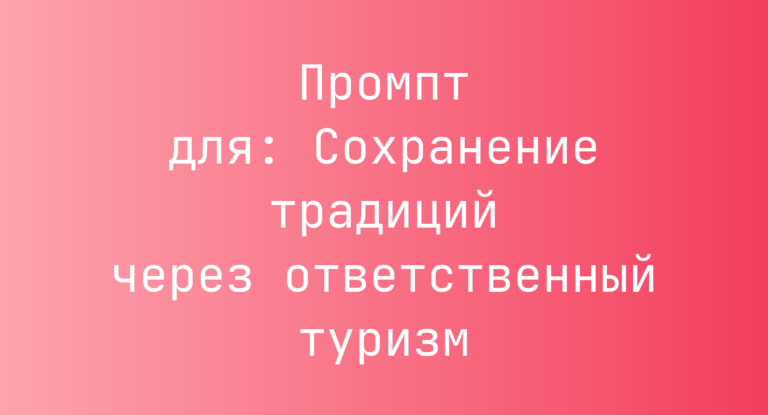 Промпт для: Сохранение традиций через ответственный туризм