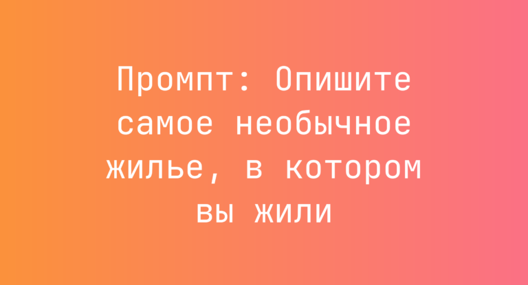 Промпт: Опишите самое необычное жилье, в котором вы жили