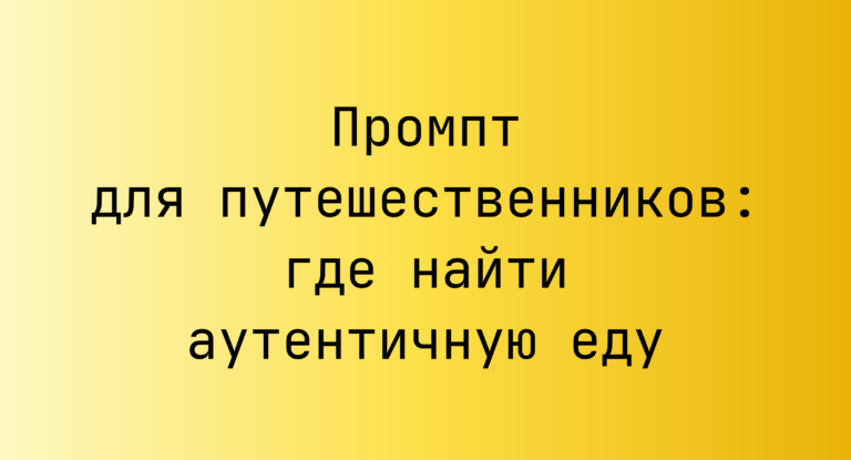 Промпт для путешественников: где найти аутентичную еду