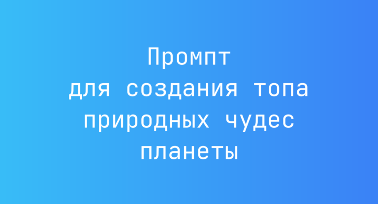Промпт для создания топа природных чудес планеты