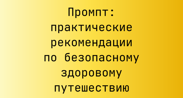 Промпт: практические рекомендации по безопасному здоровому путешествию
