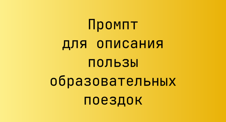 Промпт для описания пользы образовательных поездок