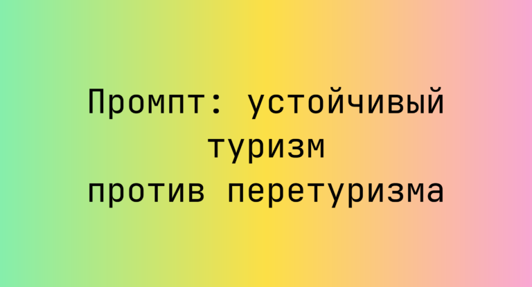 Промпт: устойчивый туризм против перетуризма