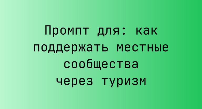 Промпт для: как поддержать местные сообщества через туризм