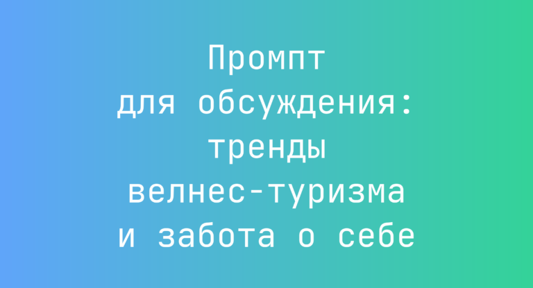 Промпт для обсуждения: тренды велнес-туризма и забота о себе