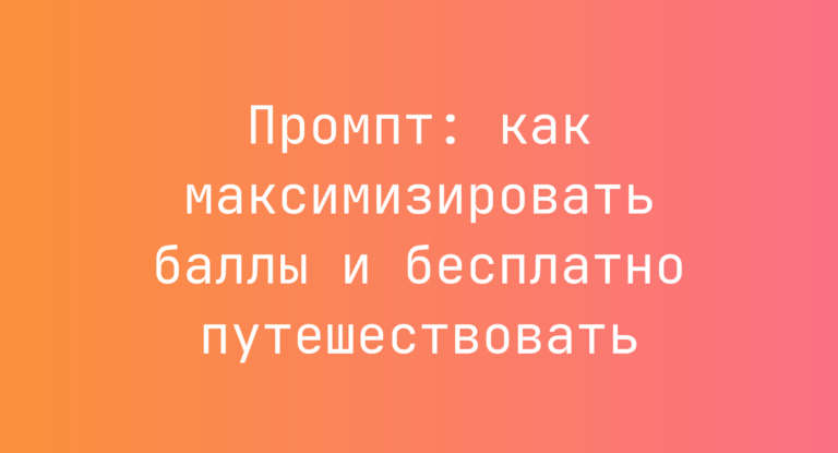 Промпт: как максимизировать баллы и бесплатно путешествовать