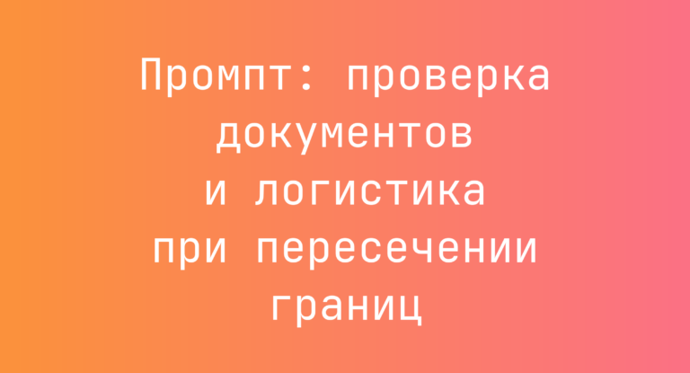 Промпт: проверка документов и логистика при пересечении границ
