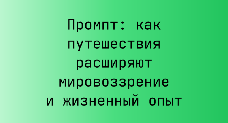 Промпт: как путешествия расширяют мировоззрение и жизненный опыт