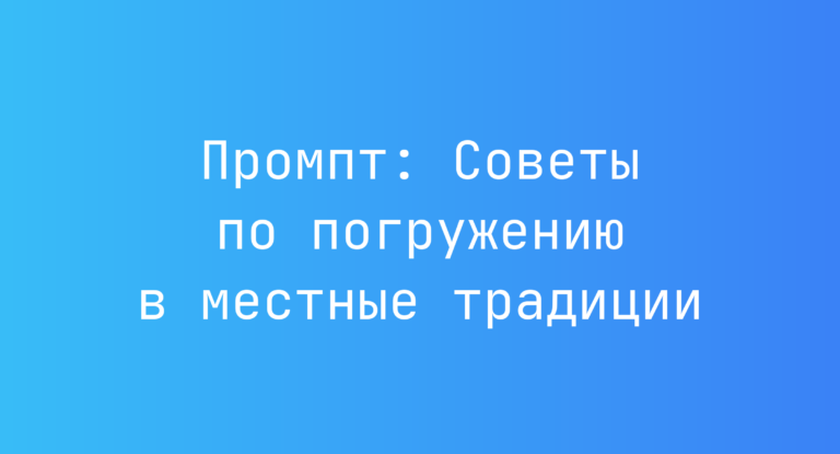 Промпт: Советы по погружению в местные традиции