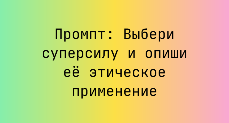 Промпт: Выбери суперсилу и опиши её этическое применение