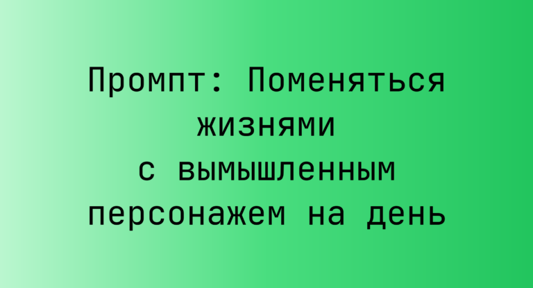 Промпт: Поменяться жизнями с вымышленным персонажем на день